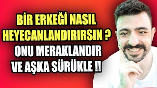 Bi̇r Erkeği̇ Nasil Heyecanlandirirsin ? Onu Meraklandir Ve Aşka Sürükle