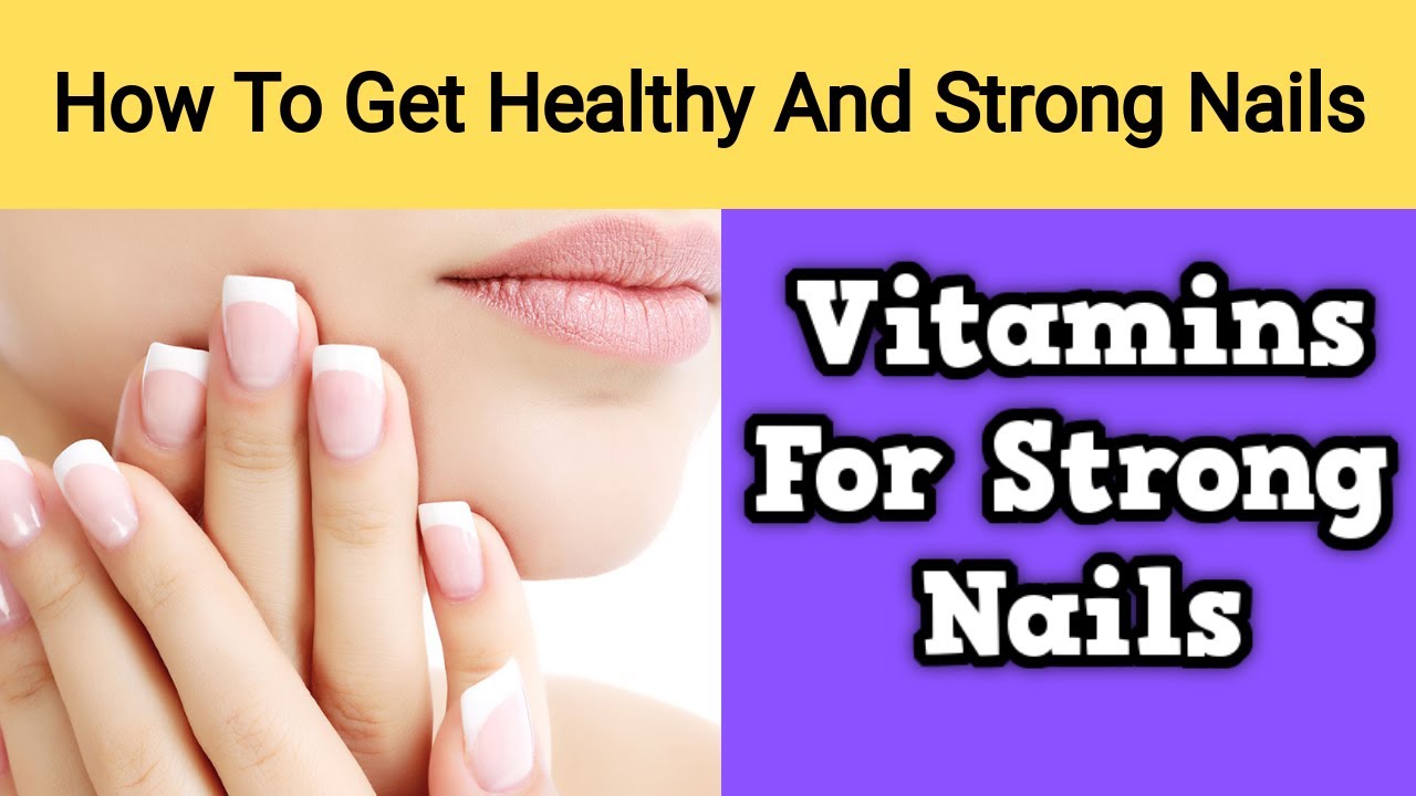How To Get Healthy And Strong Nails - Top 7 Vitamins
