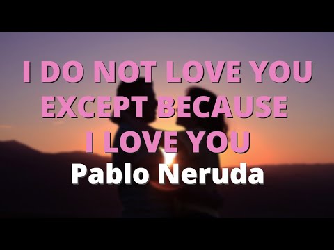 I Do Not Love You Except Because I Love You ~ Pablo Neruda - YouTube