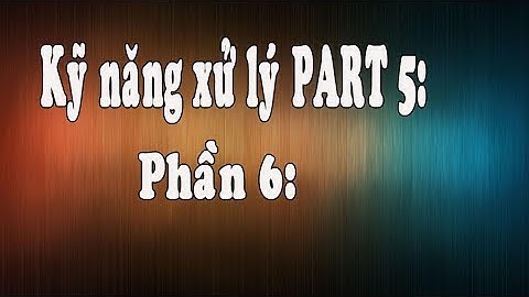 KỸ NĂNG XỬ LÝ TẤT CẢ CÂU HỎI PART 5: PHẦN 6