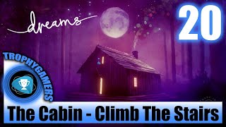 Dreams - The Cabin - Climbing The Stairs - Full Game Walkthrough Part 20 Video Gameplay