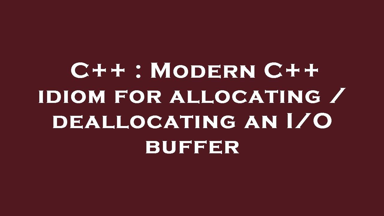 C++ : Modern C++ idiom for allocating / deallocating an I/O buffer ...