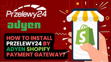 How to Configure P24 (Przelewy24) & Blik by ADYEN Shopify Payment Gateway App