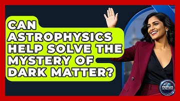Can Astrophysics Help Solve the Mystery of Dark Matter? - Profiles in Politics