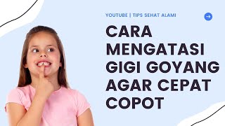 Cara Mengatasi Gigi Goyang Agar Cepat Copot Pada Orang Dewasa dan Anak Anak