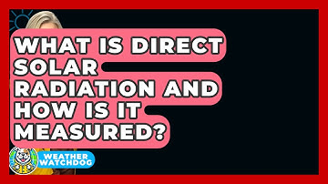 What Is Direct Solar Radiation And How Is It Measured? - Weather Watchdog