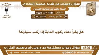 1841 - 4600 هل يقرأ دعاء ركوب الدابة إذا ركب سيارته؟ ابن عثيمين