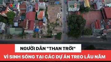 Người dân "than trời" vì sinh sống tại các dự án treo lâu năm