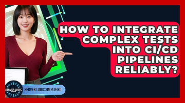 How To Integrate Complex Tests Into CI/CD Pipelines Reliably? - Server Logic Simplified