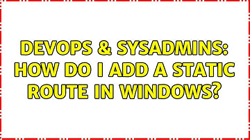 DevOps & SysAdmins: How do I add a static route in Windows? (2 Solutions!!)