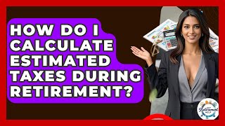 How Do I Calculate Estimated Taxes During Retirement? - Get Retirement Help
