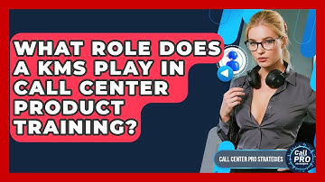 What Role Does A KMS Play In Call Center Product Training? - Call Center Pro Strategies