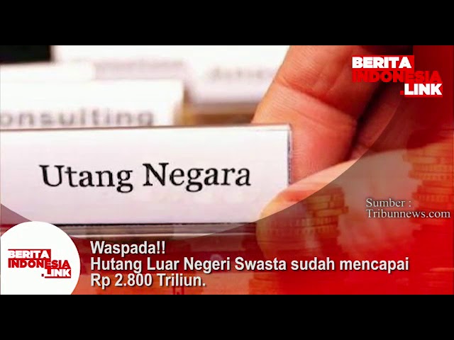 Waspada!! Utang Luar Negeri Swasta (termasuk BUMN) sudah mencapai Rp 2.800 Triliun.