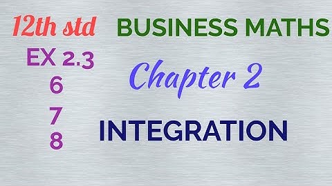 12th std/ BUSINESS MATHS/ Chapter 2/ INTEGRATION/ EX 2.3 - 6,7 and 8