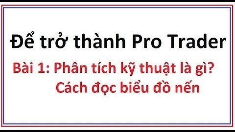 Để trở thành Pro Trader Bài 1: Phân tích kỹ thuật là gì? Biểu đồ nến Nhật là gì Cách đọc biểu đồ nến