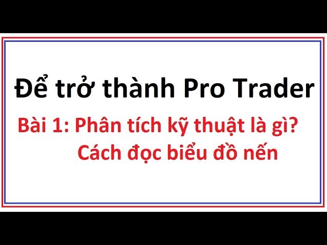 Outline Video Để trở thành Pro Trader Bài 1: Phân tích kỹ thuật là gì? Biểu đồ nến Nhật là gì Cách đọc biểu đồ nến
