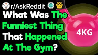 What Was Your Worst Experience At The Gym? (r/AskReddit)