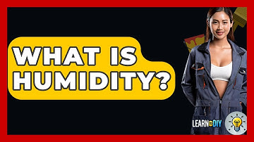 What Is Humidity? - LearnToDIY360.com