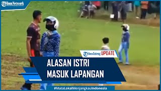 Ini Alasan Istri Masuk Lapangan Bola Jemput Suami Bikin Geger Indonesia