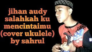 Jihan Audy - Salahkah ku Mencintaimu ( Cover Ukulele )