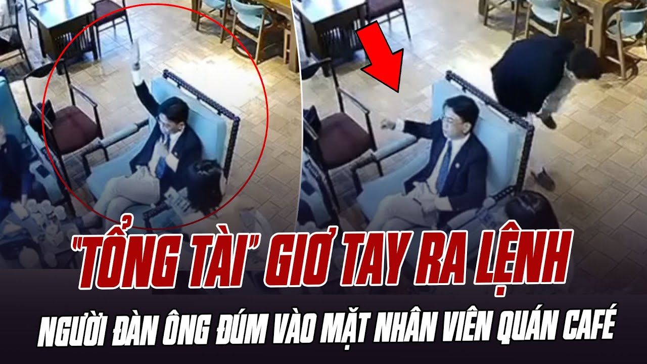 PHẪN NỘ NGƯỜI ĐÀN ÔNG ĐÚM VÀO MẶT NHÂN VIÊN QUÁN CAFÉ, CHỦ NHÂN ĐI CÙNG GIƠ TAY RA LỆNH NHƯ TỔNG TÀI