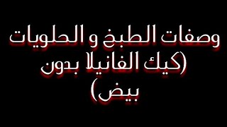 وصفات الطبخ و الحلويات // كيك الفانيلا بدون بيض  (مقادير الوصفة و طريقة التحضير)