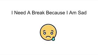 I Need A Break Because I Am Sad