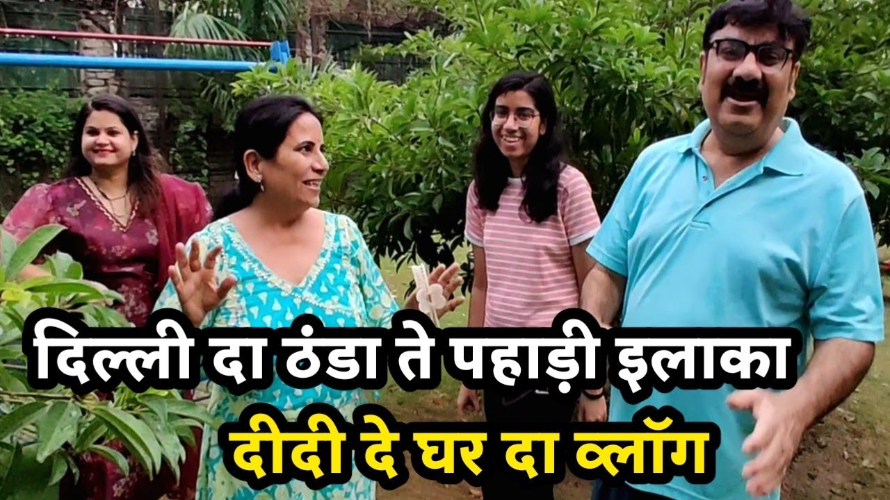 दिल्ली दा ठंडा ते पहाड़ी इलाका, दीदी दे घर दा व्लॉग