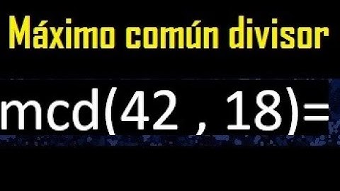 mcd 42 y 18 , maximo comun divisor , como se halla , ejemplos