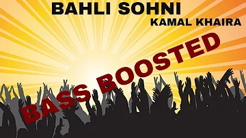 BAHLI SOHNI || KAMAL KHAIRA || BASS BOOSTED  ..