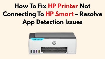How To Fix HP Printer Not Connecting To HP Smart – Resolve App Detection Issues