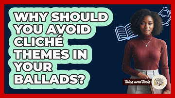Why Should You Avoid Cliché Themes In Your Ballads? - Tales And Texts
