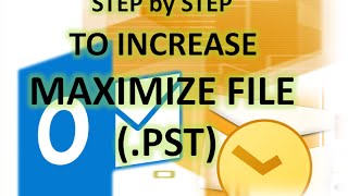 STEP by STEP To Increase Maximize File PST for Outlook Profile
