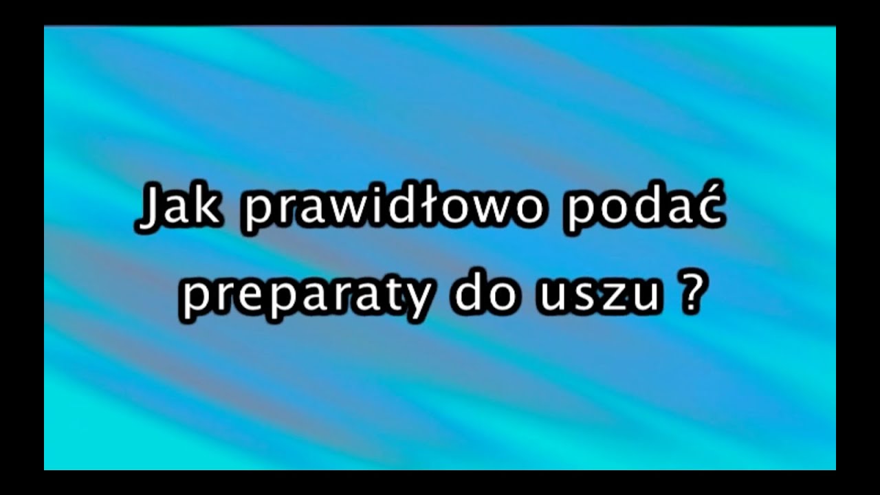 Jak prawidlowo podać preparatu do uszu? - YouTube