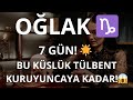 OĞLAK BURCU ♑️ 7 GÜN! BU KÜSLÜK TÜLBENT KURUYUNCAYA KADAR!