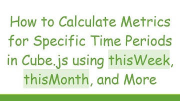 How to Calculate Metrics for Specific Time Periods in Cube.js using thisWeek, thisMonth, and More