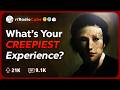 What's the Creepiest or most Horrifying Experience you have Lived Through?