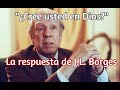 "¿CREE USTED EN DIOS?" - La respuesta de J.L. Borges