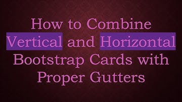 How to Combine Vertical and Horizontal Bootstrap Cards with Proper Gutters