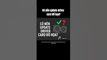 Có nên update driver card đồ họa?