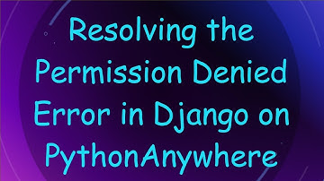 Resolving the Permission Denied Error in Django on PythonAnywhere