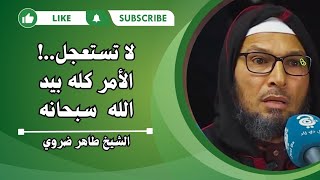 لا تستعجل أخي الكريم..! الأمر كله بيد الله سبحانه|الشيخ طاهر ضروي #الاسلام #الصلاة #السنة_النبوية