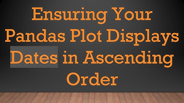 Ensuring Your Pandas Plot Displays Dates in Ascending Order