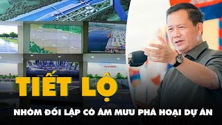 Thủ tướng Hun Manet tiết lộ một nhóm đối lập có âm mưu phá hoại dự án xây kênh đào Phù Nam Techo