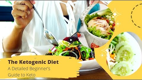 The Ketogenic Diet: A Detailed Beginner’s Guide To Keto