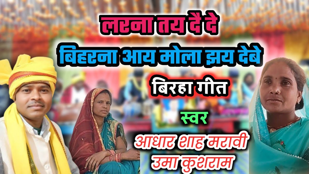 लरना तय दै दे बिहरना आय मोला झय दे‌बे।स्वर - आधार शाह मरावी , उमा धुर्वे 