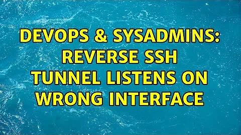 DevOps & SysAdmins: reverse ssh tunnel listens on wrong interface (2 Solutions!!)