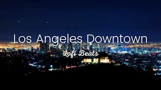 🌃 Los Angeles Downtown Lofi Beats 🌃 (Study, work & relax)