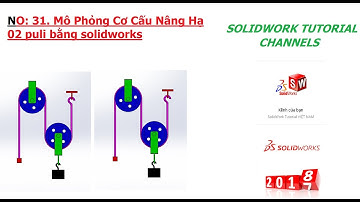 SOLIDWORKS 2018: NO 31: HƯỚNG DẪN MÔ PHỎNG CHUYỂN ĐỘNG CƠ CÂU NÂNG DÂY CAP PULI. CƠ CÂU 2 PULI