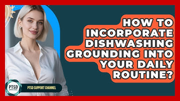 How To Incorporate Dishwashing Grounding Into Your Daily Routine? - PTSD Support Channel
